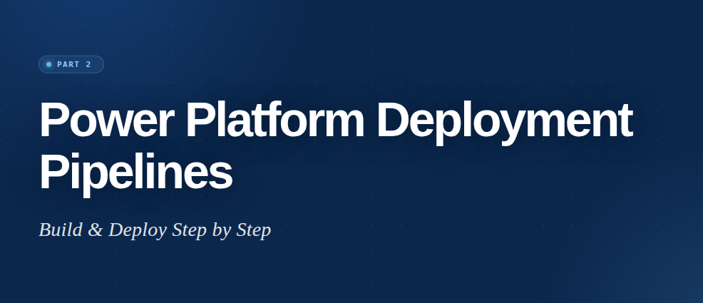 Power Platform Deployment Pipelines – Part 2: Build & Deploy Step by Step